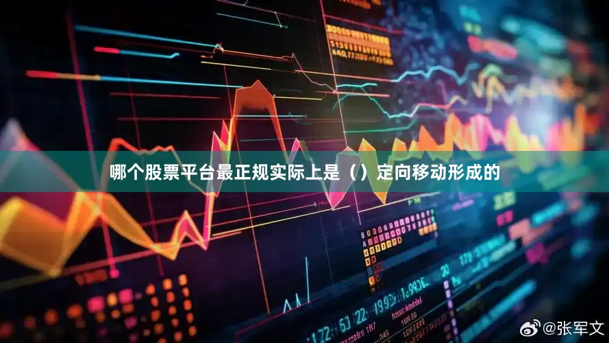 哪个股票平台最正规实际上是（）定向移动形成的