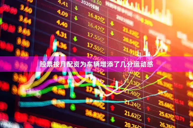 股票按月配资为车辆增添了几分运动感