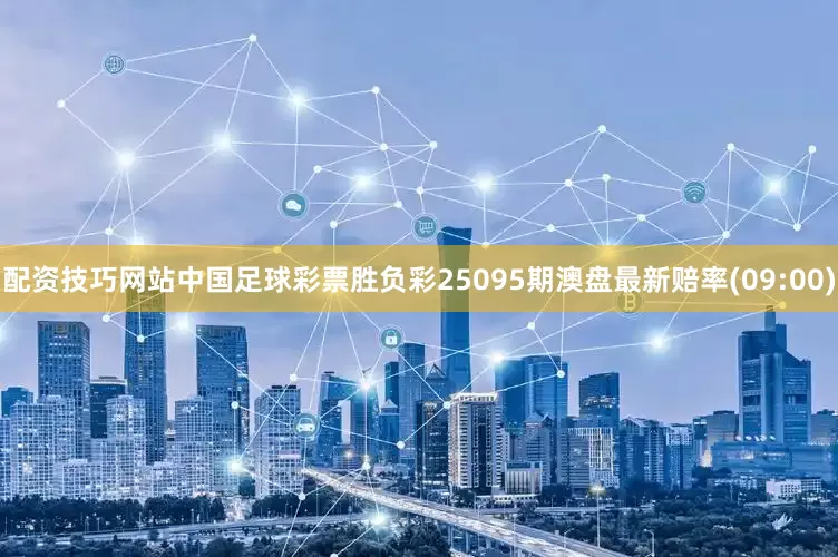 配资技巧网站中国足球彩票胜负彩25095期澳盘最新赔率(09:00)