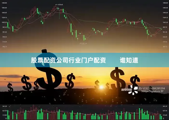 股票配资公司行业门户配资        谁知道