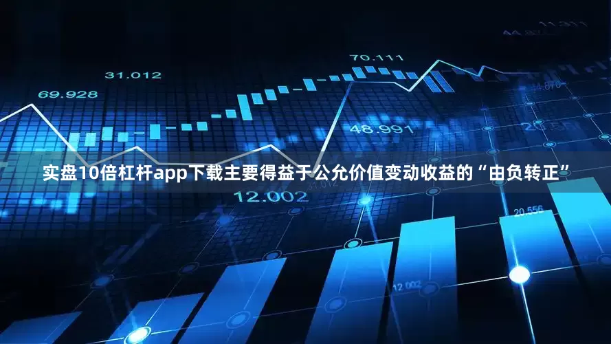 实盘10倍杠杆app下载主要得益于公允价值变动收益的“由负转正”