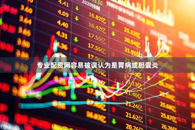 专业配资网容易被误认为是胃病或胆囊炎