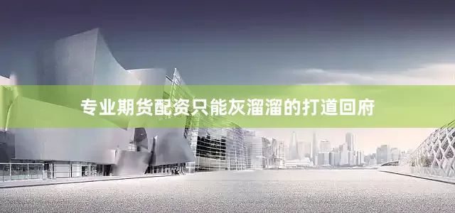 专业期货配资只能灰溜溜的打道回府