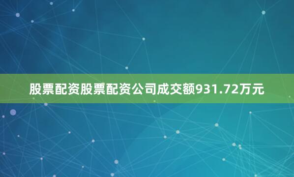 股票配资股票配资公司成交额931.72万元