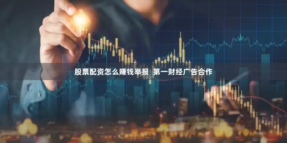 股票配资怎么赚钱举报  第一财经广告合作