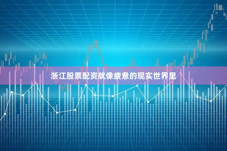 浙江股票配资就像疲惫的现实世界里